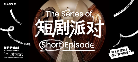 第三届大学生创想大赛 -「企」梦索尼 短剧作品征集